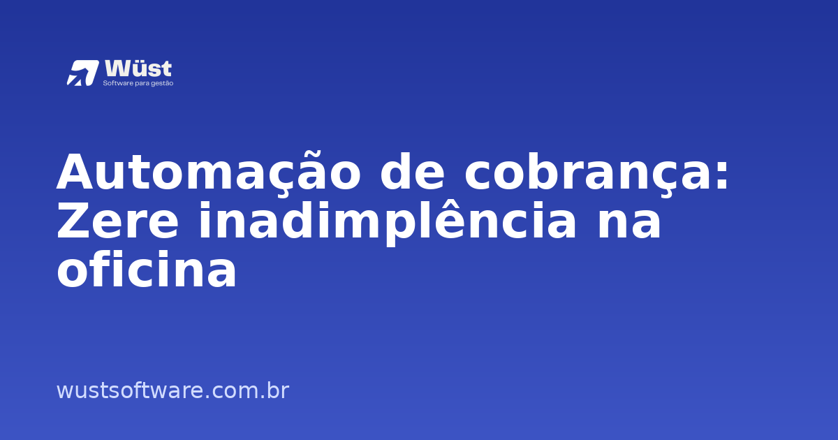 Automação de cobrança: Zere inadimplência na oficina - Artigo sobre Gestão de Oficinas