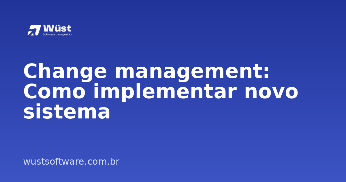 Change management: Como implementar novo sistema - Artigo sobre Gestão de Oficinas