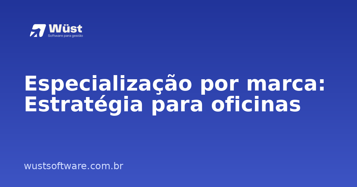 Especialização por marca: Estratégia para oficinas - Artigo sobre Gestão de Oficinas