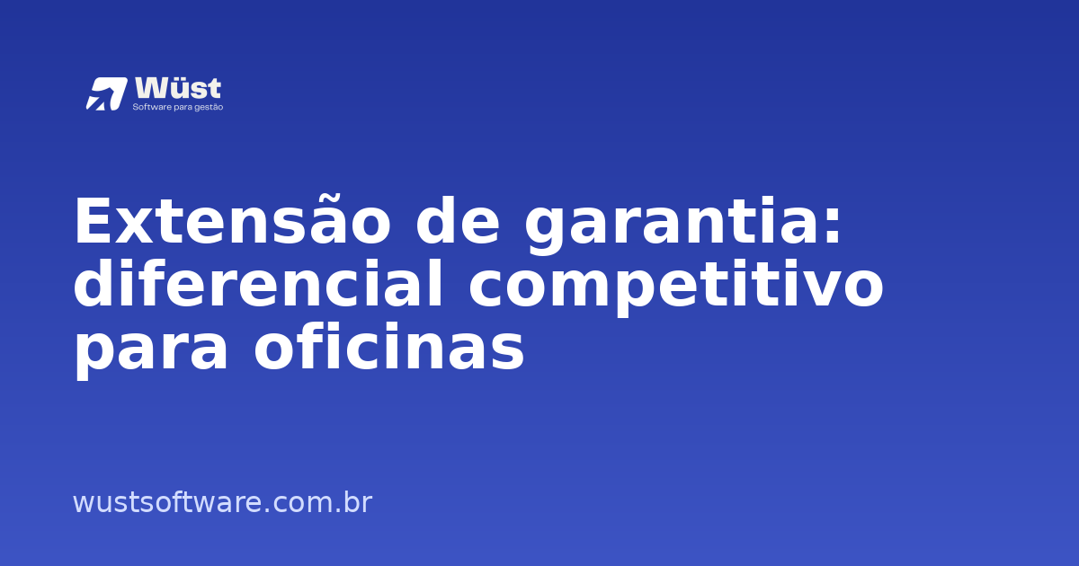 Extensão de garantia: diferencial competitivo para oficinas - Artigo sobre Gestão de Oficinas