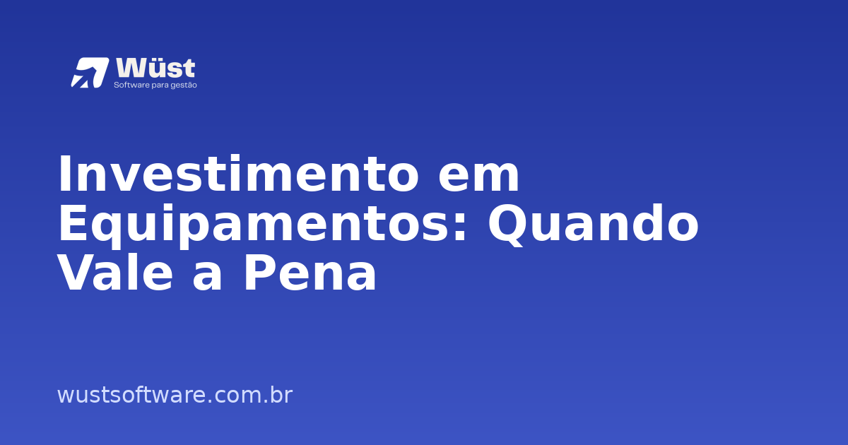 Investimento em Equipamentos: Quando Vale a Pena - Artigo sobre Gestão de Oficinas