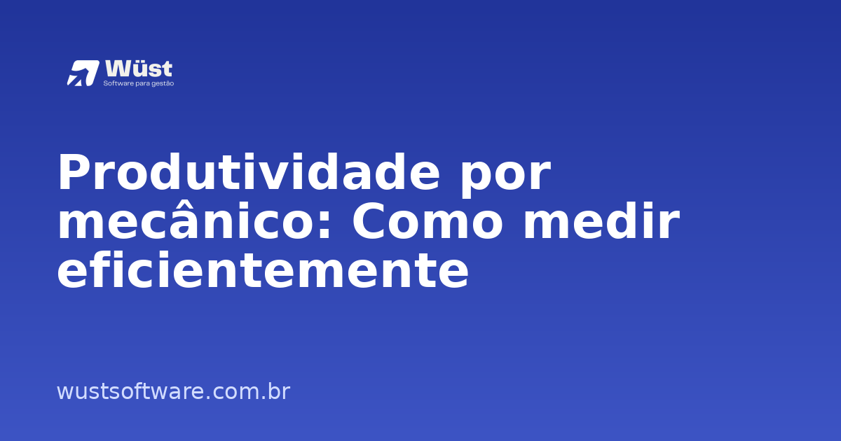 Produtividade por mecânico: Como medir eficientemente - Artigo sobre Gestão de Oficinas