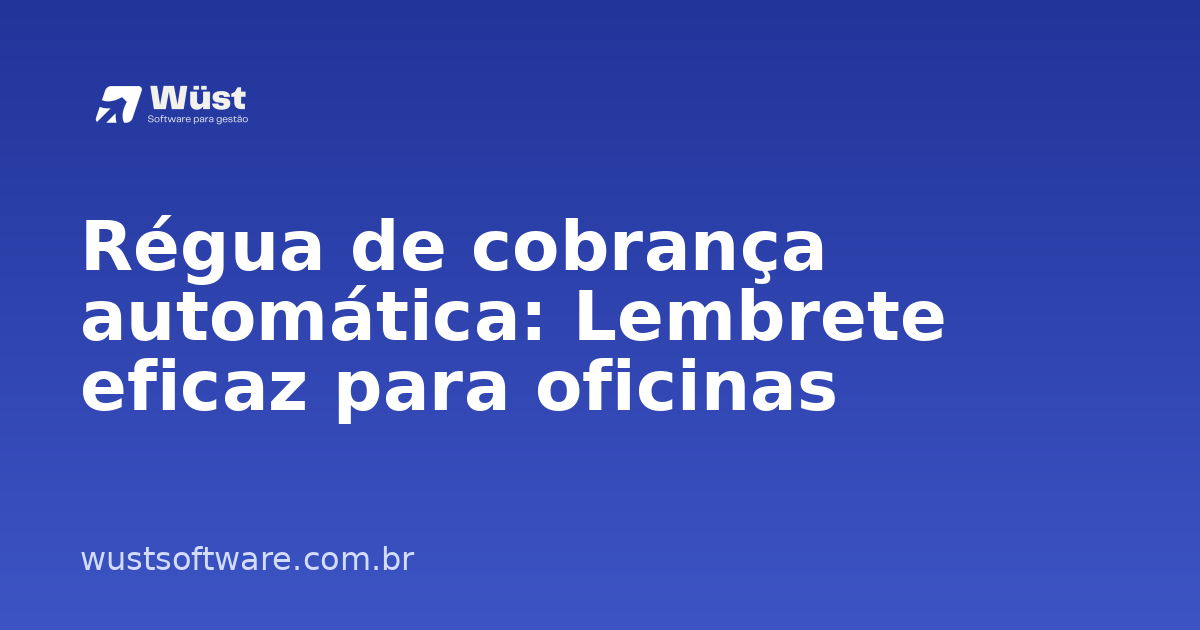 Régua de cobrança automática: Lembrete eficaz para oficinas - Artigo sobre Gestão de Oficinas