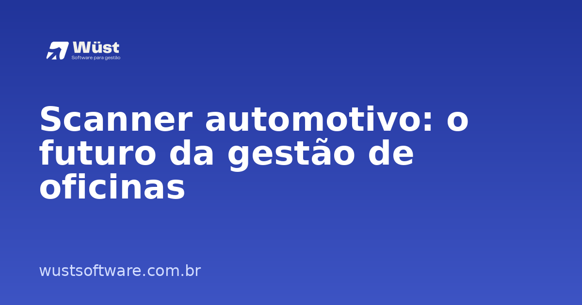 Scanner automotivo: o futuro da gestão de oficinas - Artigo sobre Gestão de Oficinas