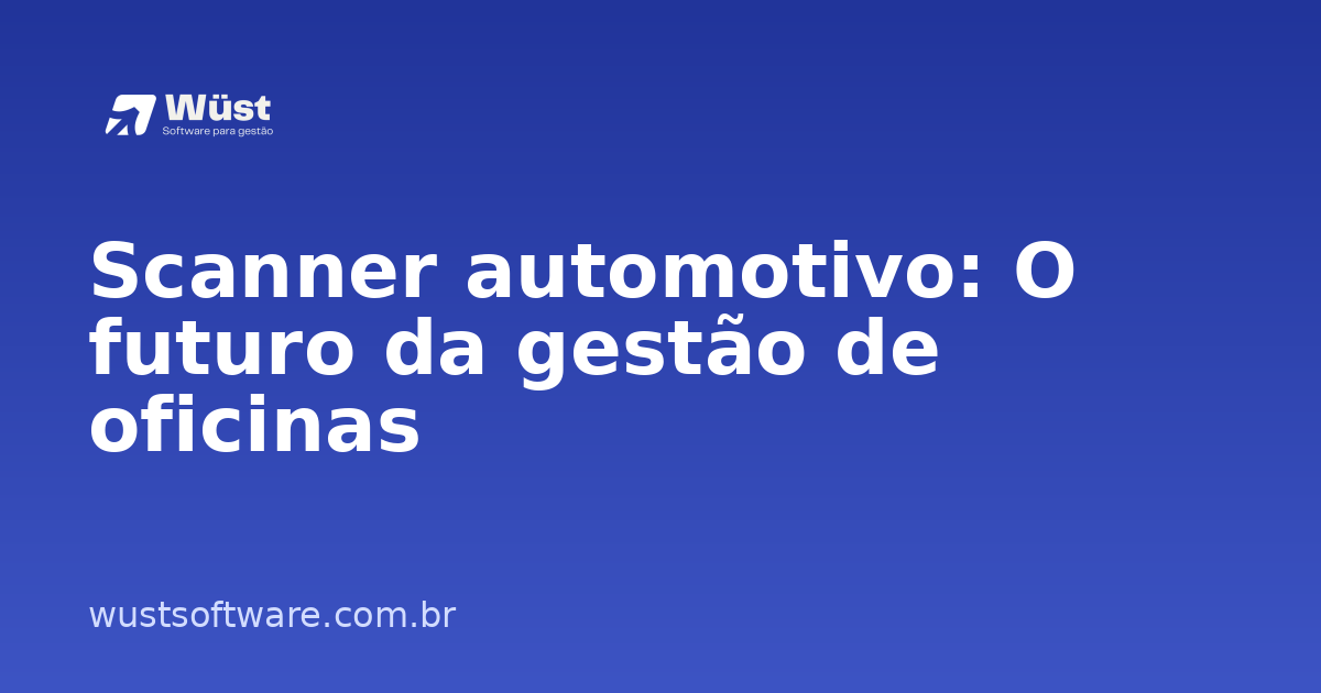 Scanner automotivo: O futuro da gestão de oficinas - Artigo sobre Gestão de Oficinas