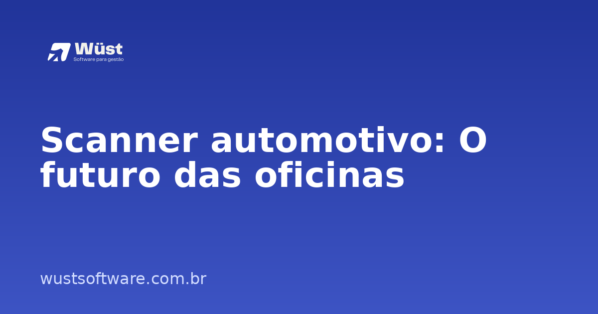 Scanner automotivo: O futuro das oficinas - Artigo sobre Gestão de Oficinas