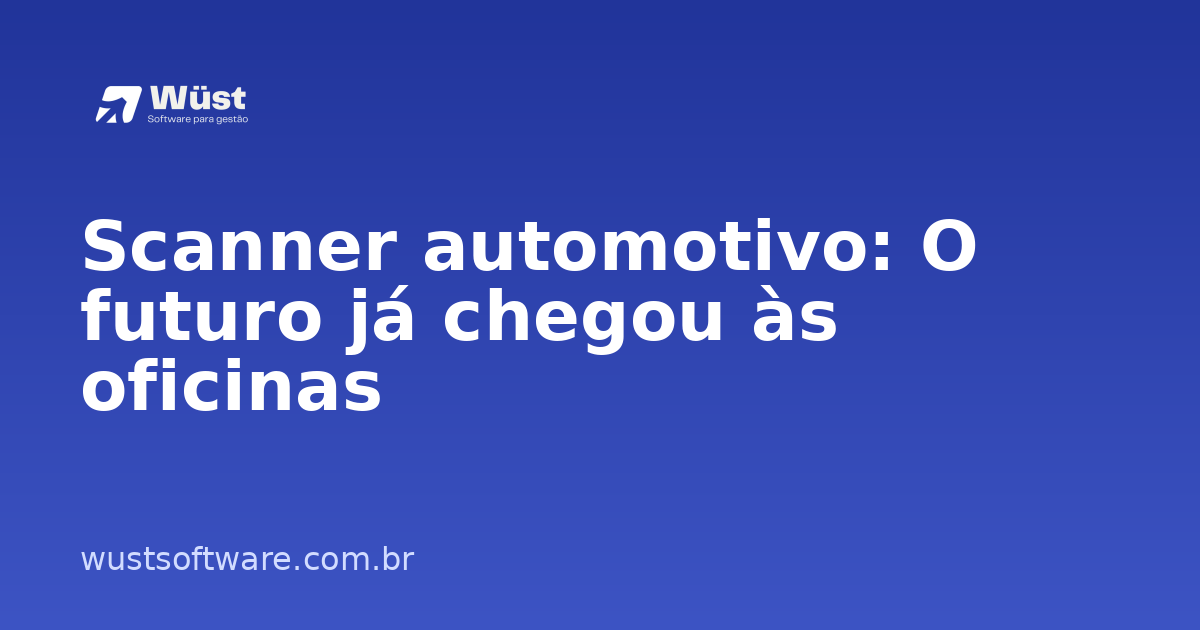 Scanner automotivo: O futuro já chegou às oficinas - Artigo sobre Gestão de Oficinas
